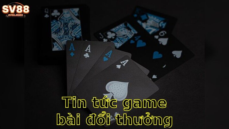 Tin Tức Game Bài Đổi Thưởng Mới Nhất – Cập Nhật Ngay 2025