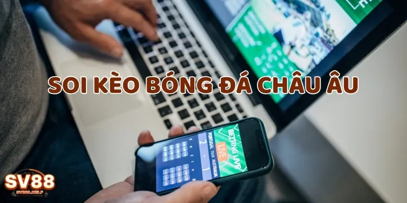 Tìm hiểu chi tiết về soi kèo bóng đá châu Âu 
