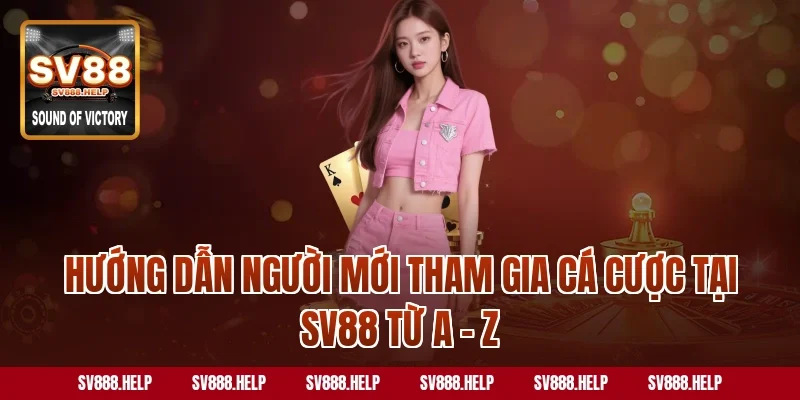 Hướng dẫn người mới tham gia cá cược tại SV88 từ A - Z